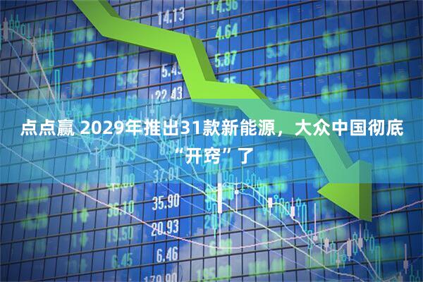 点点赢 2029年推出31款新能源，大众中国彻底“开窍”了